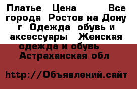 Платье › Цена ­ 300 - Все города, Ростов-на-Дону г. Одежда, обувь и аксессуары » Женская одежда и обувь   . Астраханская обл.